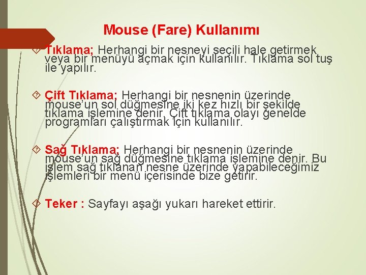 Mouse (Fare) Kullanımı Tıklama; Herhangi bir nesneyi seçili hale getirmek veya bir menüyü açmak