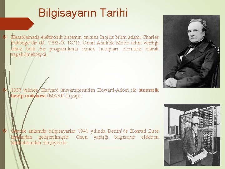 Bilgisayarın Tarihi Hesaplamada elektronik sistemin öncüsü İngiliz bilim adamı Charles Babbage’dir (D. 1792 -Ö.
