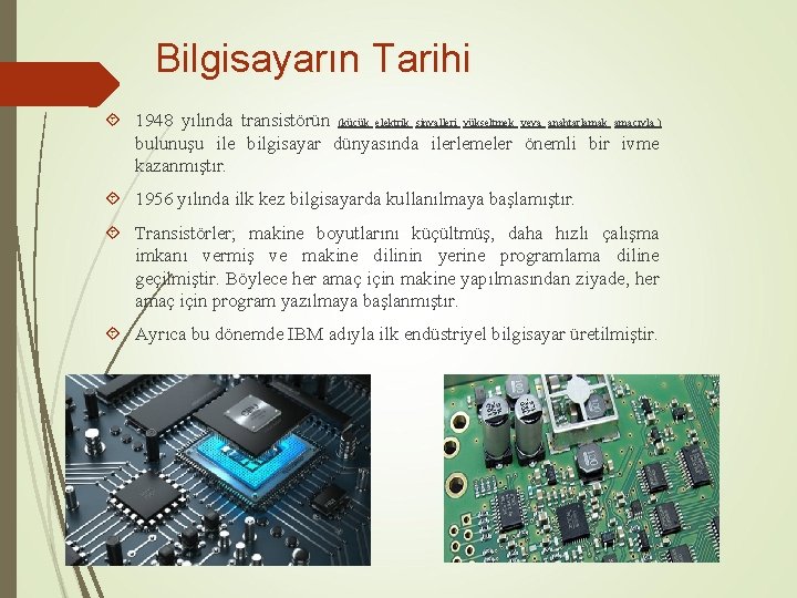 Bilgisayarın Tarihi 1948 yılında transistörün (küçük elektrik sinyalleri yükseltmek veya anahtarlamak amacıyla ) bulunuşu