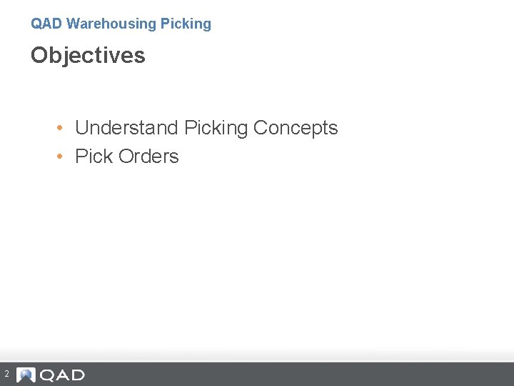 QAD Warehousing Picking Objectives • Understand Picking Concepts • Pick Orders 2 