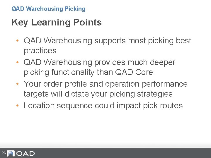 QAD Warehousing Picking Key Learning Points • QAD Warehousing supports most picking best practices