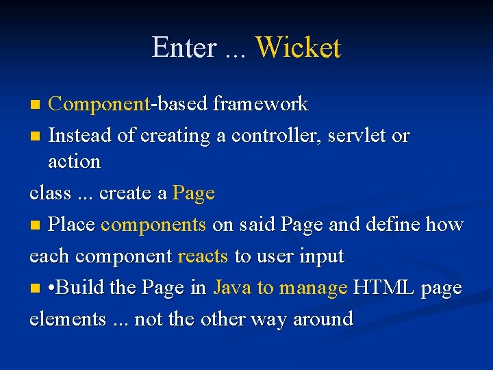 Enter. . . Wicket Component-based framework n Instead of creating a controller, servlet or