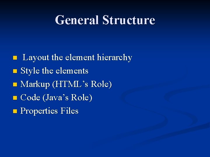 General Structure Layout the element hierarchy n Style the elements n Markup (HTML’s Role)