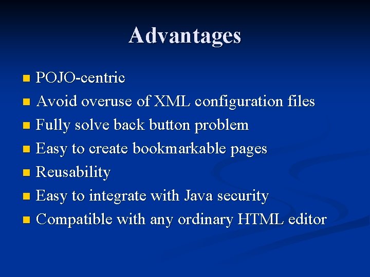 Advantages POJO-centric n Avoid overuse of XML configuration files n Fully solve back button