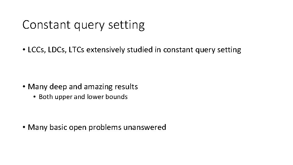 Constant query setting • LCCs, LDCs, LTCs extensively studied in constant query setting •