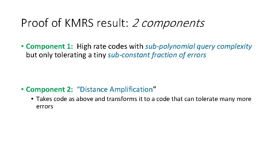 Proof of KMRS result: 2 components • Component 1: High rate codes with sub-polynomial