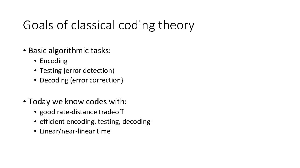 Goals of classical coding theory • Basic algorithmic tasks: • Encoding • Testing (error