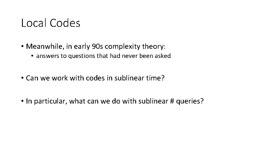 Local Codes • Meanwhile, in early 90 s complexity theory: • answers to questions