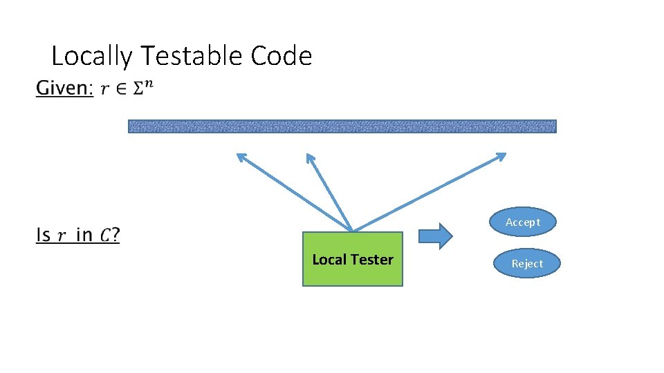 Locally Testable Code • Accept Local Tester Reject 