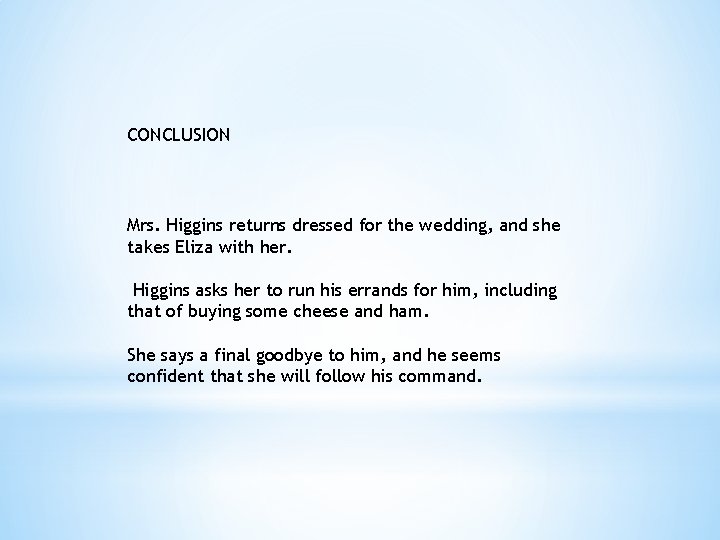 CONCLUSION Mrs. Higgins returns dressed for the wedding, and she takes Eliza with her.