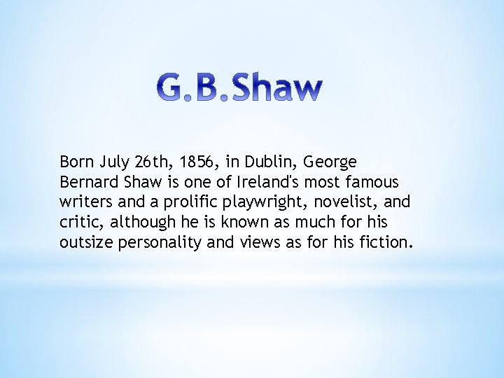 Born July 26 th, 1856, in Dublin, George Bernard Shaw is one of Ireland's