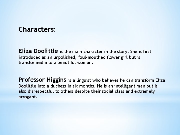 Characters: Eliza Doolittle is the main character in the story. She is first introduced