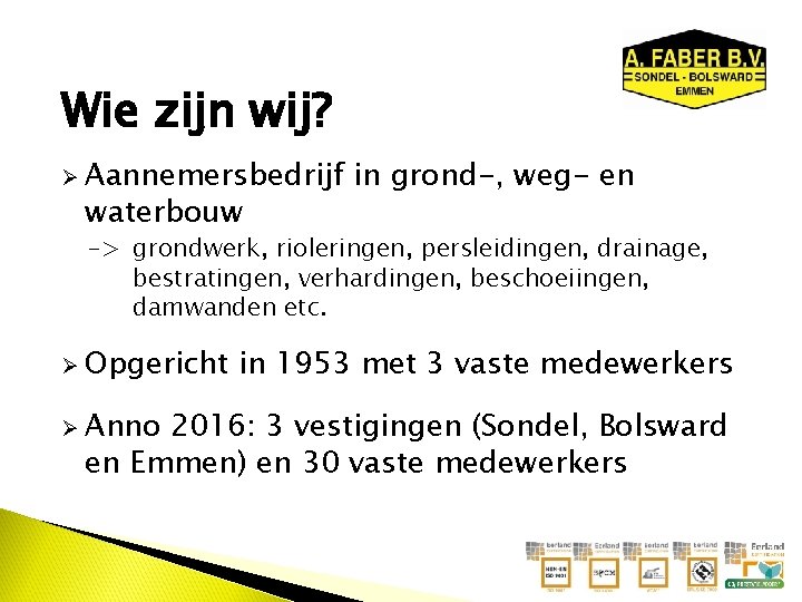 Wie zijn wij? Ø Aannemersbedrijf waterbouw in grond-, weg- en -> grondwerk, rioleringen, persleidingen,