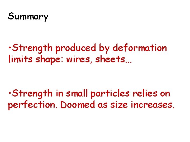 Summary • Strength produced by deformation limits shape: wires, sheets. . . • Strength