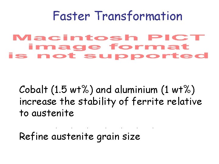 Faster Transformation Cobalt (1. 5 wt%) and aluminium (1 wt%) increase the stability of