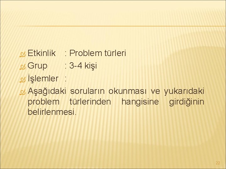 Etkinlik : Problem türleri Grup : 3 -4 kişi İşlemler : Aşağıdaki soruların okunması