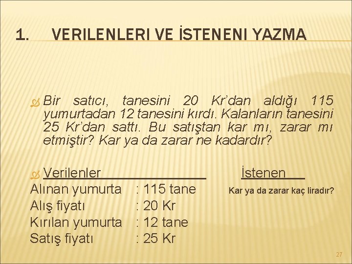 1. VERILENLERI VE İSTENENI YAZMA Bir satıcı, tanesini 20 Kr’dan aldığı 115 yumurtadan 12