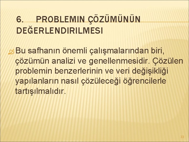 6. PROBLEMIN ÇÖZÜMÜNÜN DEĞERLENDIRILMESI Bu safhanın önemli çalışmalarından biri, çözümün analizi ve genellenmesidir. Çözülen