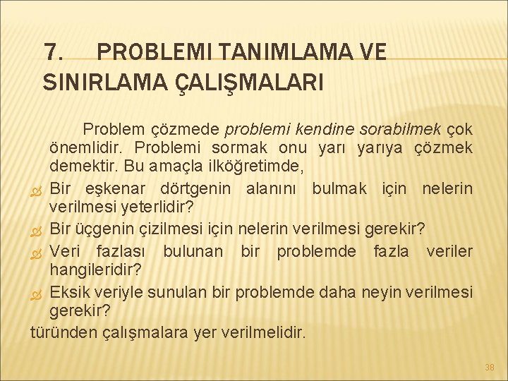 7. PROBLEMI TANIMLAMA VE SINIRLAMA ÇALIŞMALARI Problem çözmede problemi kendine sorabilmek çok önemlidir. Problemi