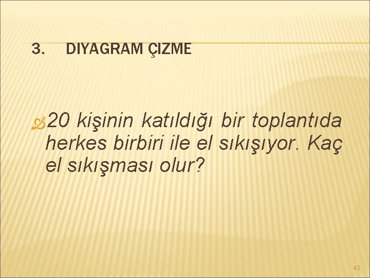 3. DIYAGRAM ÇIZME 20 kişinin katıldığı bir toplantıda herkes birbiri ile el sıkışıyor. Kaç
