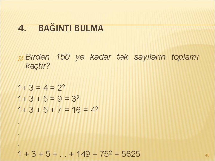 4. BAĞINTI BULMA Birden 150 ye kadar tek sayıların toplamı kaçtır? 1+ 3 =