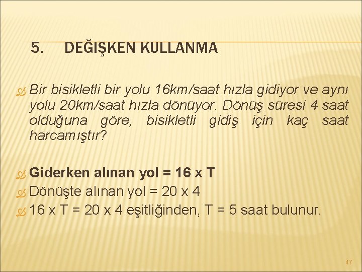 5. DEĞIŞKEN KULLANMA Bir bisikletli bir yolu 16 km/saat hızla gidiyor ve aynı yolu