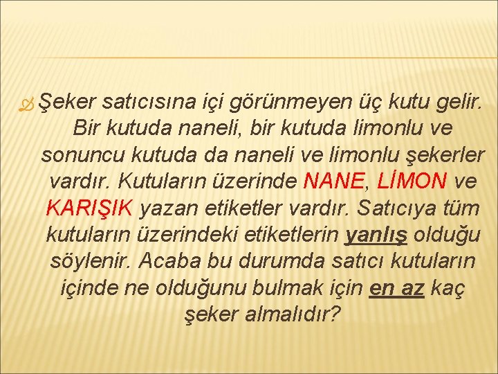  Şeker satıcısına içi görünmeyen üç kutu gelir. Bir kutuda naneli, bir kutuda limonlu