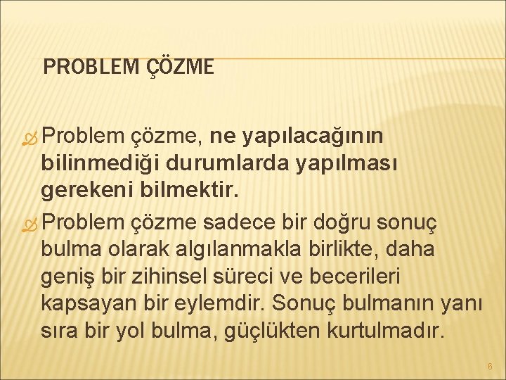 PROBLEM ÇÖZME Problem çözme, ne yapılacağının bilinmediği durumlarda yapılması gerekeni bilmektir. Problem çözme sadece