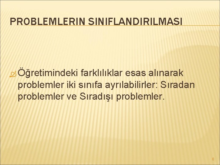 PROBLEMLERIN SINIFLANDIRILMASI Öğretimindeki farklılıklar esas alınarak problemler iki sınıfa ayrılabilirler: Sıradan problemler ve Sıradışı