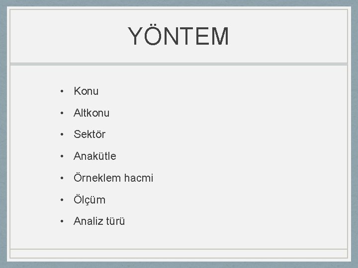 YÖNTEM • Konu • Altkonu • Sektör • Anakütle • Örneklem hacmi • Ölçüm