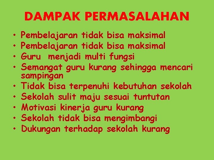 DAMPAK PERMASALAHAN • • • Pembelajaran tidak bisa maksimal Guru menjadi multi fungsi Semangat