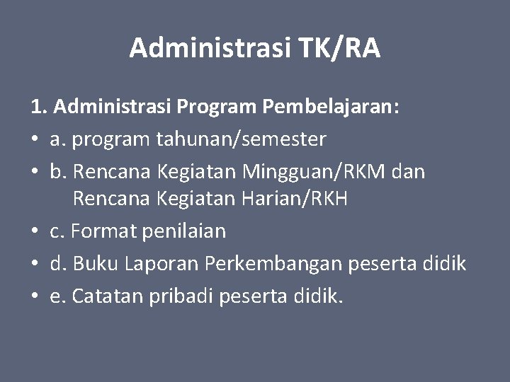 Administrasi TK/RA 1. Administrasi Program Pembelajaran: • a. program tahunan/semester • b. Rencana Kegiatan