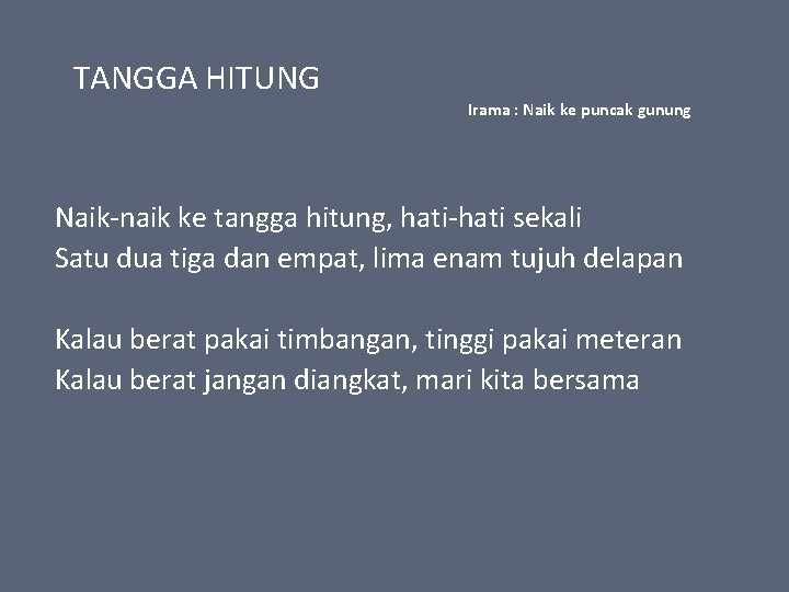 TANGGA HITUNG Irama : Naik ke puncak gunung Naik-naik ke tangga hitung, hati-hati sekali