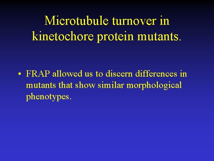 Microtubule turnover in kinetochore protein mutants. • FRAP allowed us to discern differences in