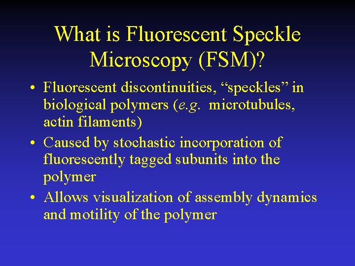 What is Fluorescent Speckle Microscopy (FSM)? • Fluorescent discontinuities, “speckles” in biological polymers (e.