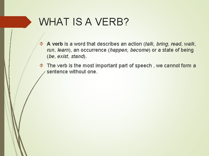 WHAT IS A VERB? A verb is a word that describes an action (talk,