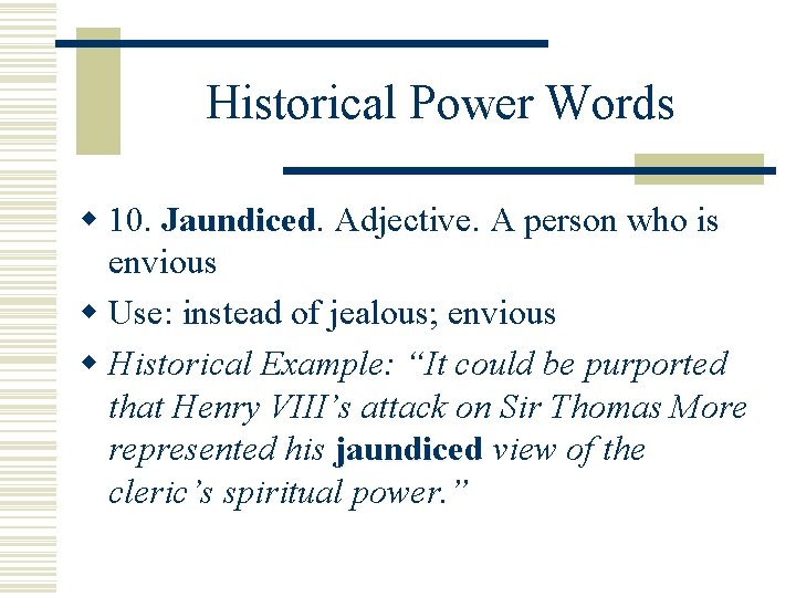 Historical Power Words w 10. Jaundiced Adjective. A person who is envious w Use: