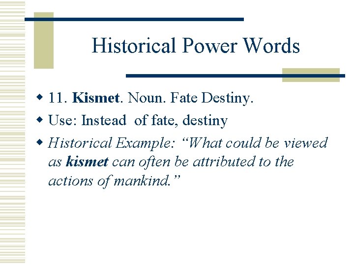 Historical Power Words w 11. Kismet Noun. Fate Destiny. w Use: Instead of fate,