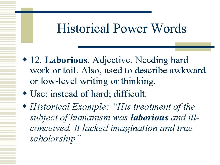 Historical Power Words w 12. Laborious Adjective. Needing hard work or toil. Also, used