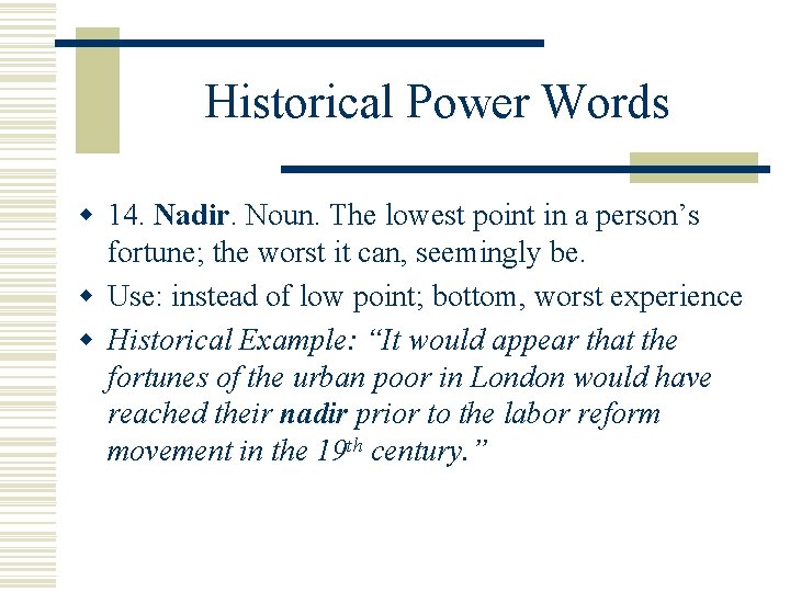 Historical Power Words w 14. Nadir Noun. The lowest point in a person’s fortune;