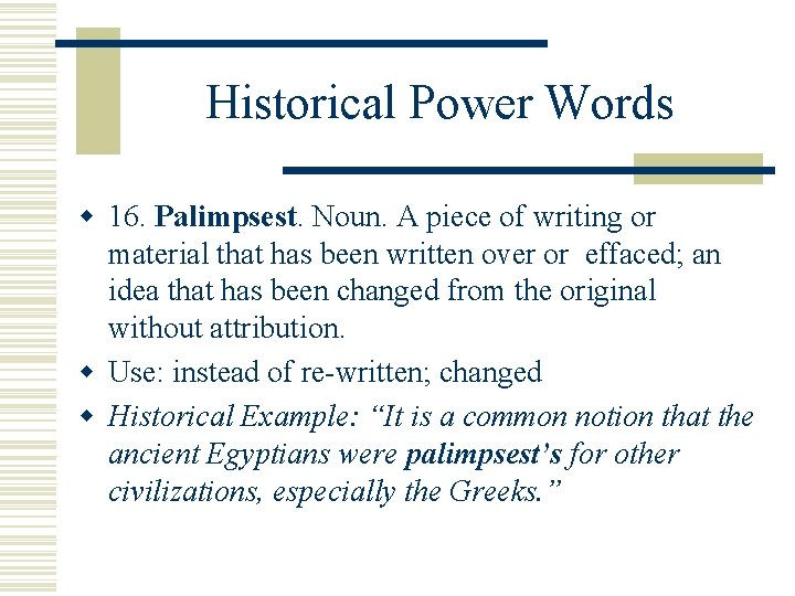 Historical Power Words w 16. Palimpsest Noun. A piece of writing or material that