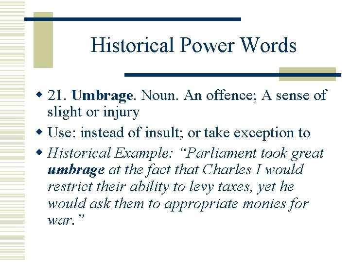 Historical Power Words w 21. Umbrage Noun. An offence; A sense of slight or