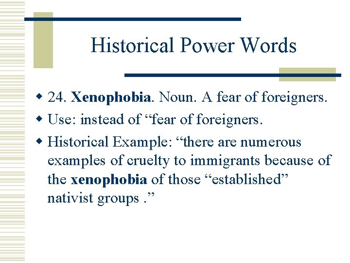 Historical Power Words w 24. Xenophobia Noun. A fear of foreigners. w Use: instead