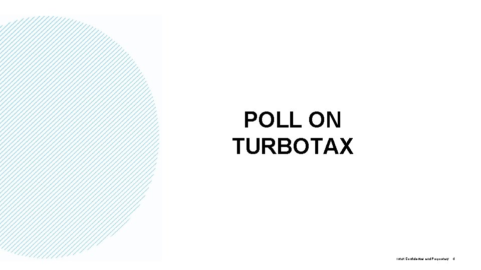 POLL ON TURBOTAX Intuit Confidential and Proprietary 4 