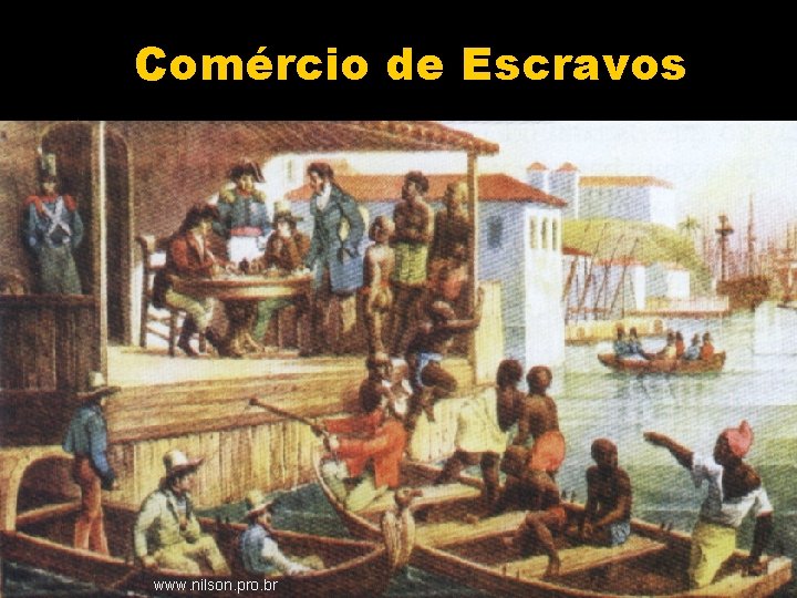Comércio de Escravos 20/02/2021 8 www. nilson. pro. br 