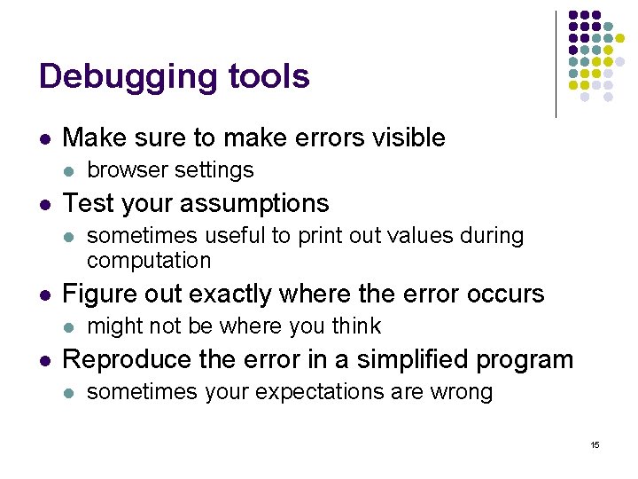 Debugging tools l Make sure to make errors visible l l Test your assumptions