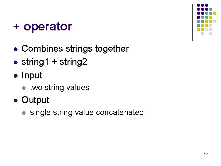 + operator l l l Combines strings together string 1 + string 2 Input