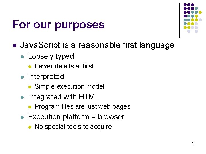 For our purposes l Java. Script is a reasonable first language l Loosely typed