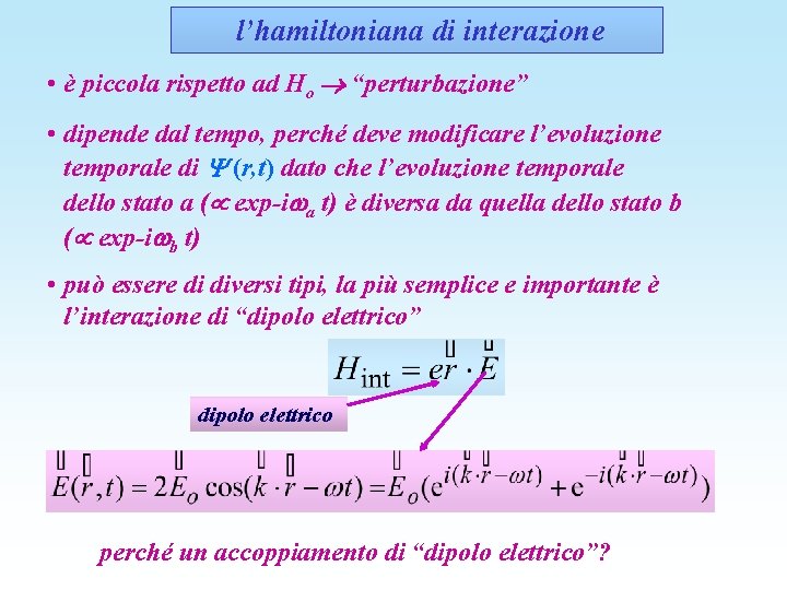 l’hamiltoniana di interazione • è piccola rispetto ad Ho “perturbazione” • dipende dal tempo,