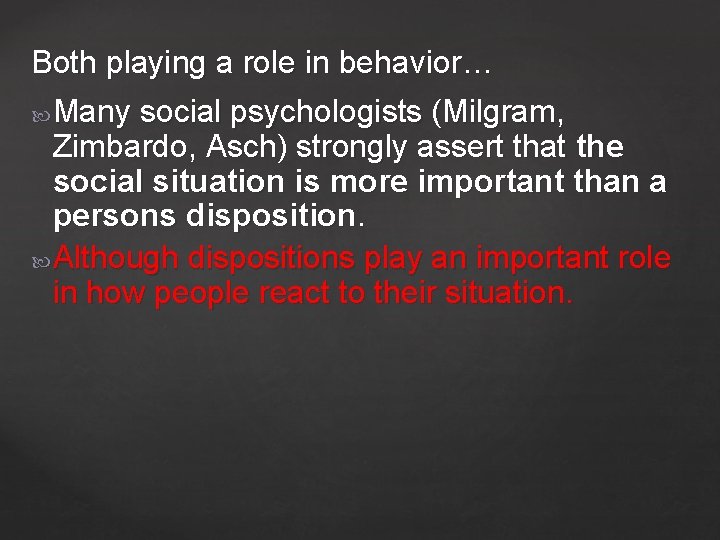 Both playing a role in behavior… Many social psychologists (Milgram, Zimbardo, Asch) strongly assert
